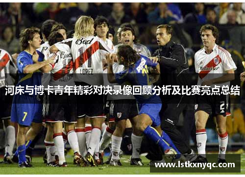 河床与博卡青年精彩对决录像回顾分析及比赛亮点总结