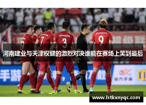 河南建业与天津权健的激烈对决谁能在赛场上笑到最后